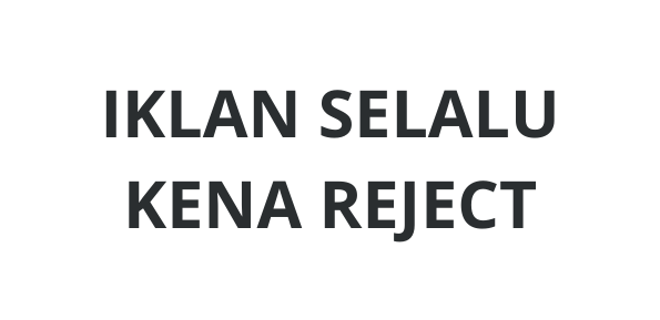 IKLAN SELALU KENA REJECT