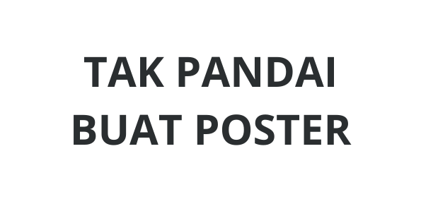 TAK PANDAI BUAT POSTER